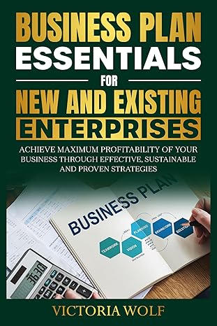 Business Plan Essentials for New and Existing Enterprises: Achieve Maximum Profitability of Your Business Through Effective, Sustainable and Proven Strategies - Epub + Converted Pdf